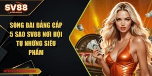 Sòng bài đẳng cấp 5 sao SV88